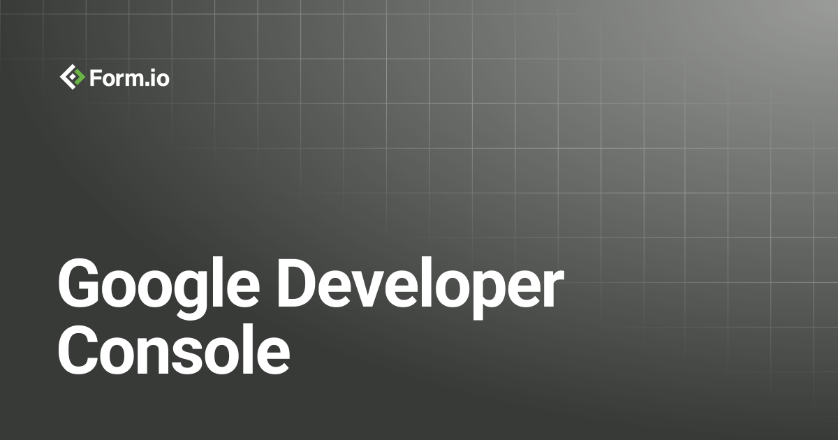 Google Developer Console | Developer Guide | Form.io Documentation