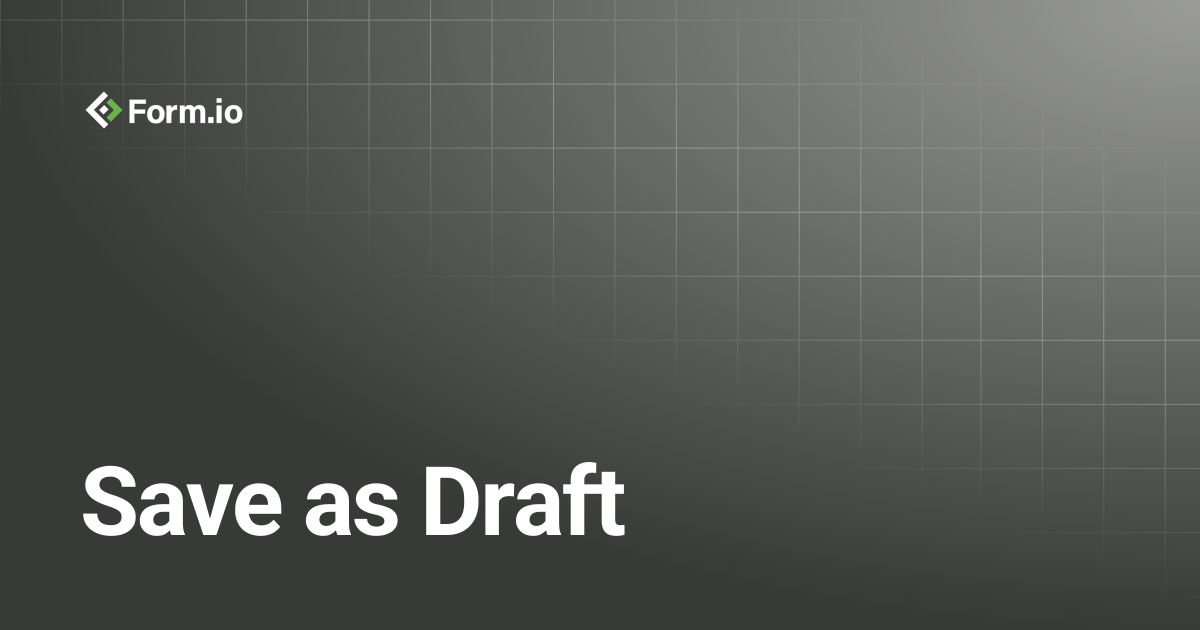 Save as Draft | Tutorials & Examples | Form.io Documentation
